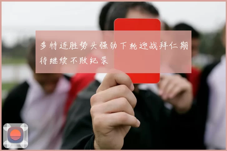多特连胜势头强劲下轮迎战拜仁期待继续不败纪录